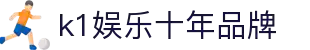 k1体育 - 十年品牌 值得信赖